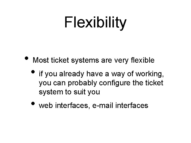 Flexibility • Most ticket systems are very flexible • if you already have a