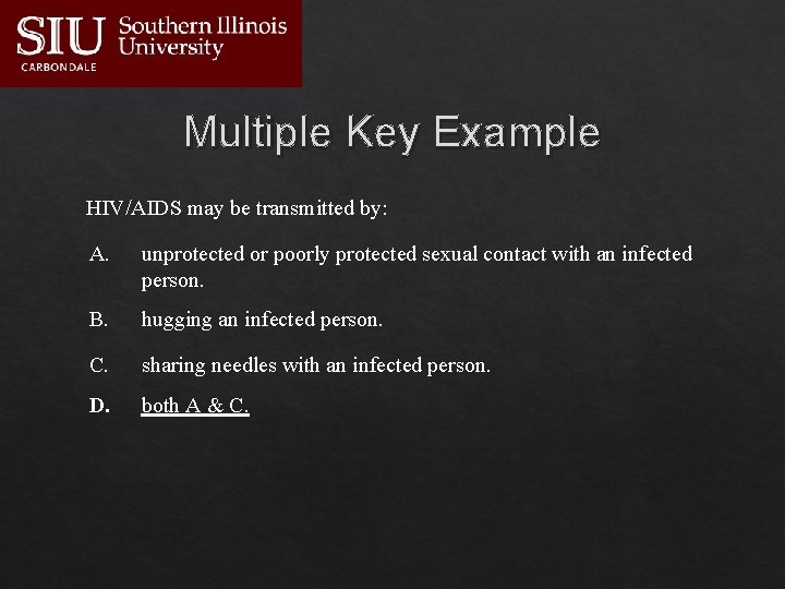 Multiple Key Example HIV/AIDS may be transmitted by: A. unprotected or poorly protected sexual