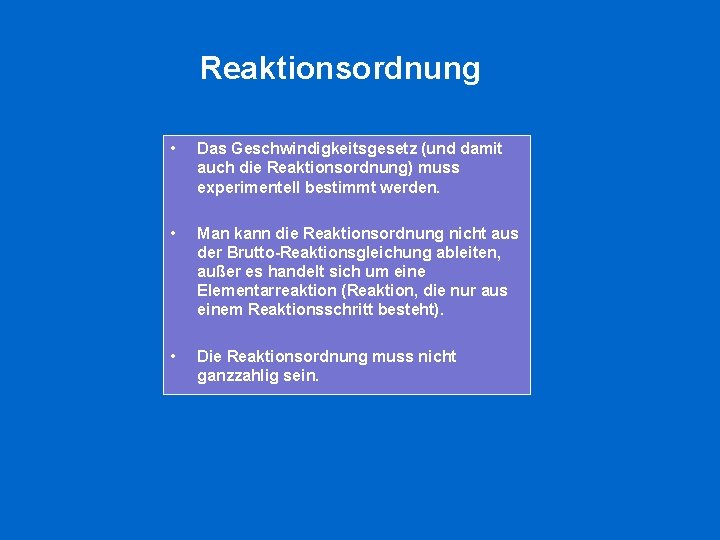 Reaktionsordnung • Das Geschwindigkeitsgesetz (und damit auch die Reaktionsordnung) muss experimentell bestimmt werden. •