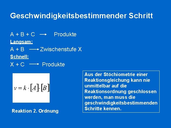 Geschwindigkeitsbestimmender Schritt A+B+C Produkte Langsam: A+B Zwischenstufe X Schnell: X+C Produkte Reaktion 2. Ordnung