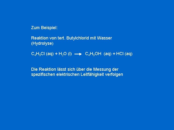 Zum Beispiel: Reaktion von tert. Butylchlorid mit Wasser (Hydrolyse) C 4 H 9 Cl