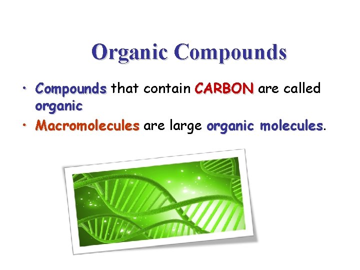 Organic Compounds • Compounds that contain CARBON are called organic • Macromolecules are large