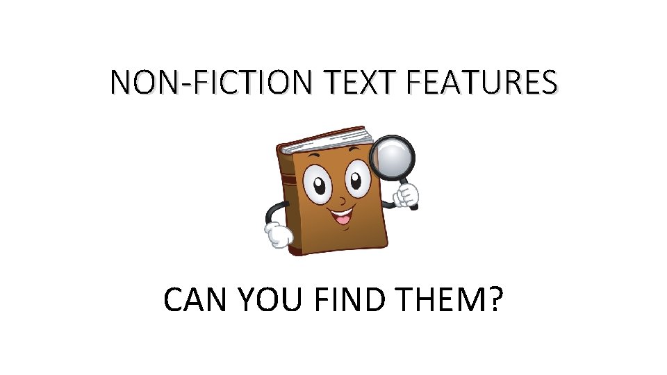 NON-FICTION TEXT FEATURES CAN YOU FIND THEM? 