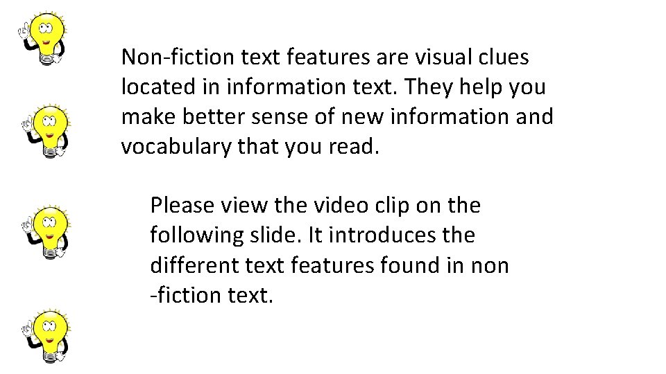 Non-fiction text features are visual clues located in information text. They help you make