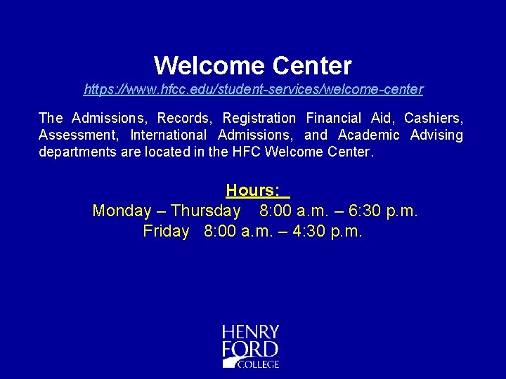Welcome Center https: //www. hfcc. edu/student-services/welcome-center The Admissions, Records, Registration Financial Aid, Cashiers, Assessment,