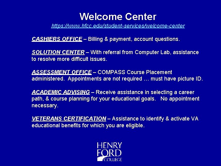Welcome Center https: //www. hfcc. edu/student-services/welcome-center CASHIERS OFFICE – Billing & payment, account questions.