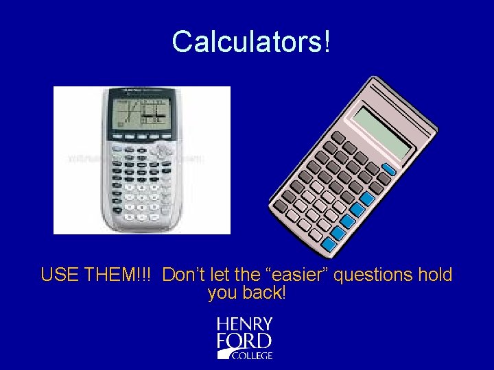 Calculators! USE THEM!!! Don’t let the “easier” questions hold you back! 