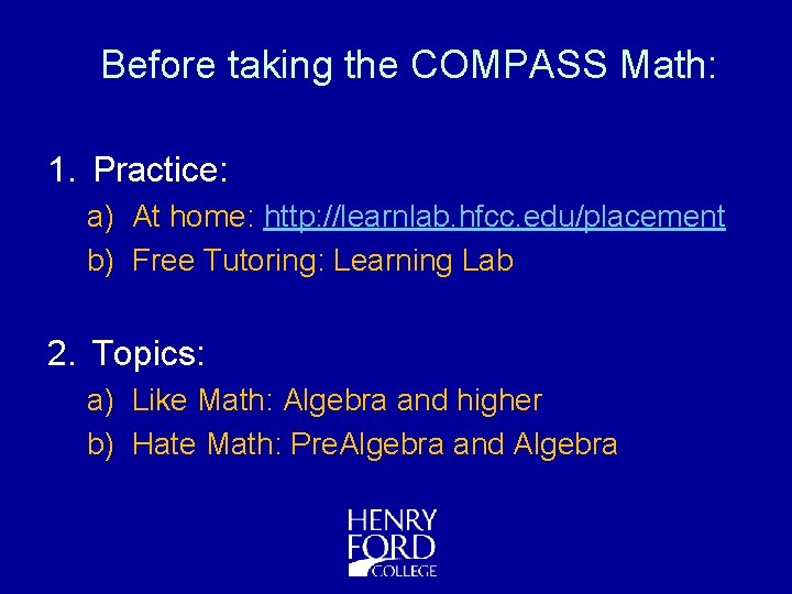 Before taking the COMPASS Math: 1. Practice: a) At home: http: //learnlab. hfcc. edu/placement