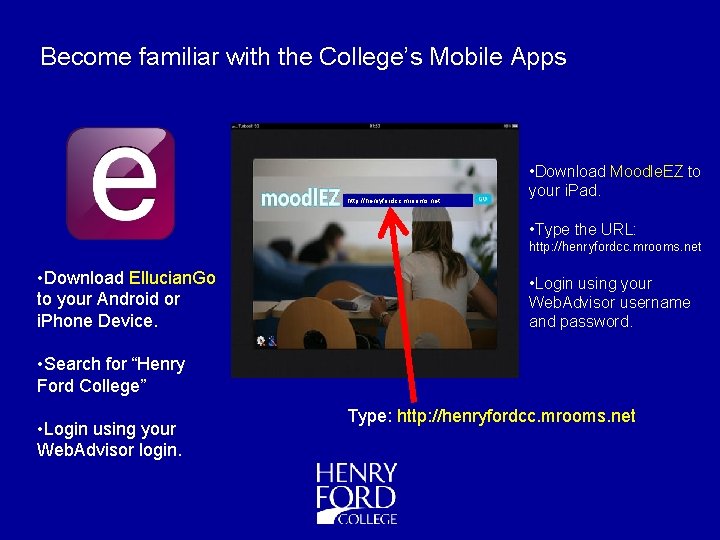 Become familiar with the College’s Mobile Apps http: //henryfordcc. mrooms. net • Download Moodle.