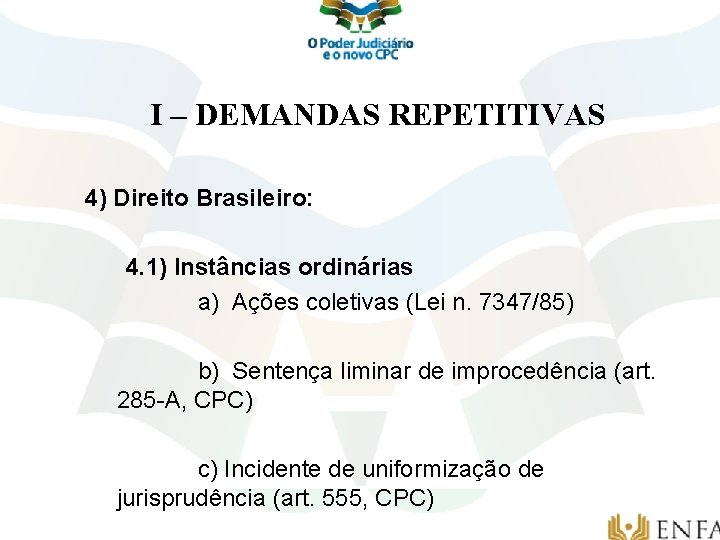 I – DEMANDAS REPETITIVAS 4) Direito Brasileiro: 4. 1) Instâncias ordinárias a) Ações coletivas