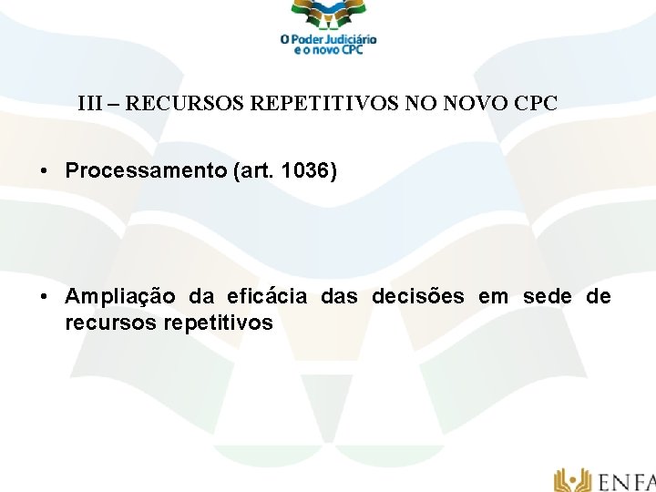 III – RECURSOS REPETITIVOS NO NOVO CPC • Processamento (art. 1036) • Ampliação da