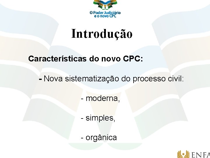 Introdução Características do novo CPC: - Nova sistematização do processo civil: - moderna, -