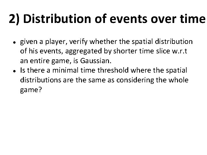 2) Distribution of events over time given a player, verify whether the spatial distribution