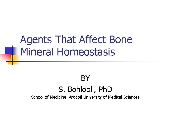 Agents That Affect Bone Mineral Homeostasis BY S. Bohlooli, Ph. D School of Medicine,