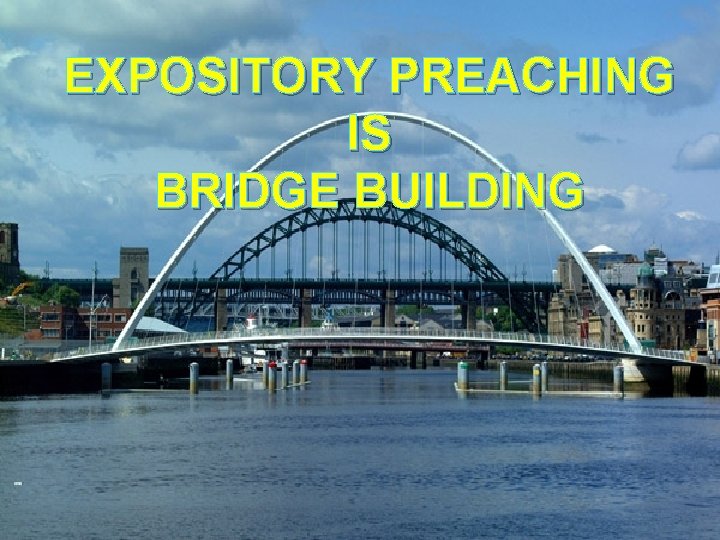 EXPOSITORY PREACHING IS BRIDGE BUILDING 