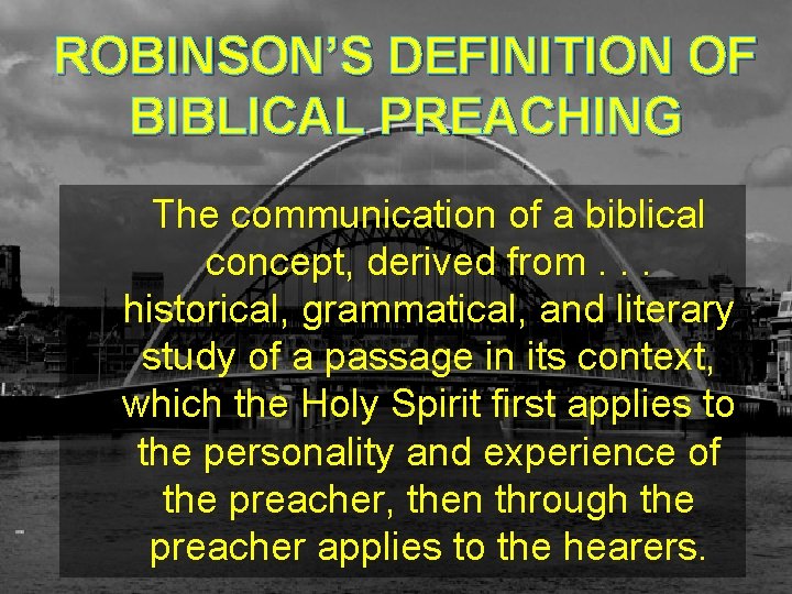 ROBINSON’S DEFINITION OF BIBLICAL PREACHING The communication of a biblical concept, derived from. .