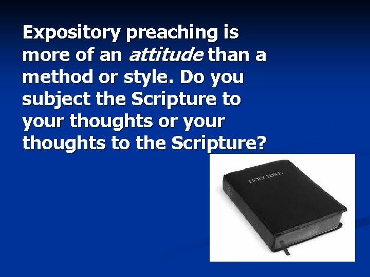 Expository preaching is more of an attitude than a method or style. Do you