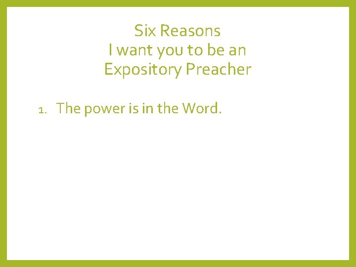 Six Reasons I want you to be an Expository Preacher 1. The power is