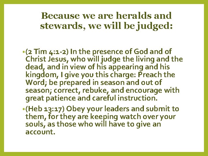 Because we are heralds and stewards, we will be judged: • (2 Tim 4: