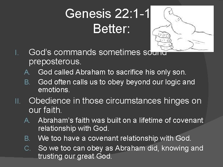 Genesis 22: 1 -19 Better: I. God’s commands sometimes sound preposterous. A. B. II.