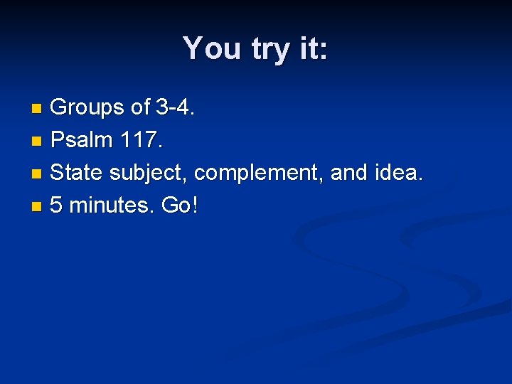 You try it: Groups of 3 -4. n Psalm 117. n State subject, complement,