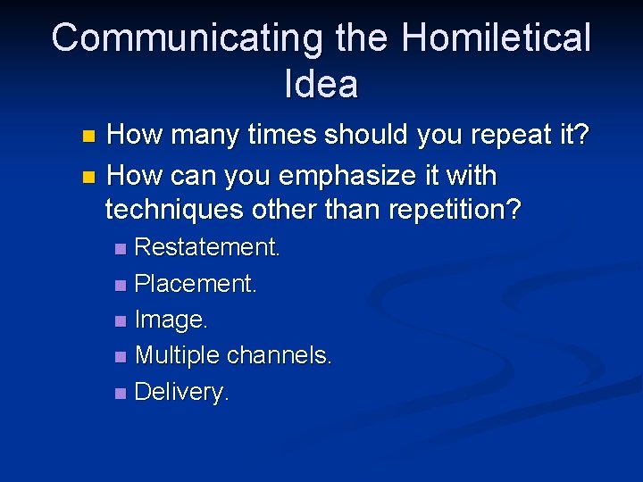 Communicating the Homiletical Idea How many times should you repeat it? n How can