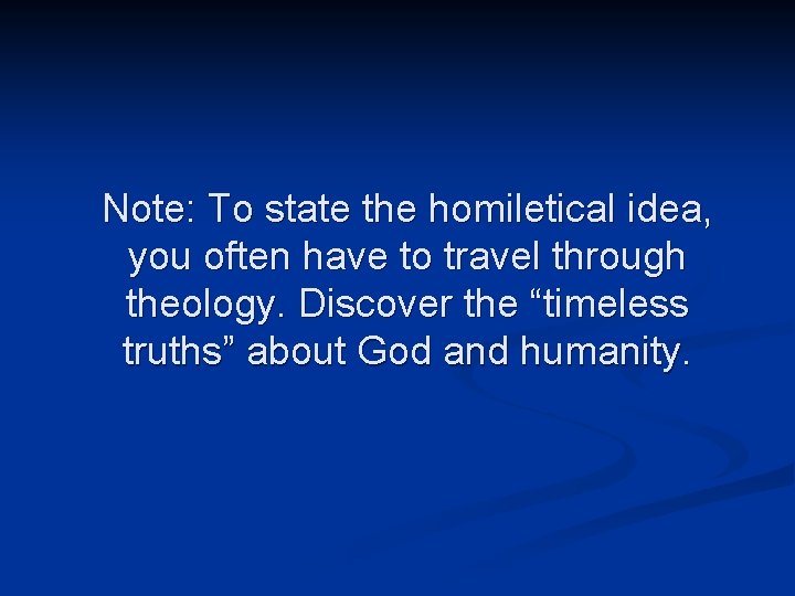 Note: To state the homiletical idea, you often have to travel through theology. Discover