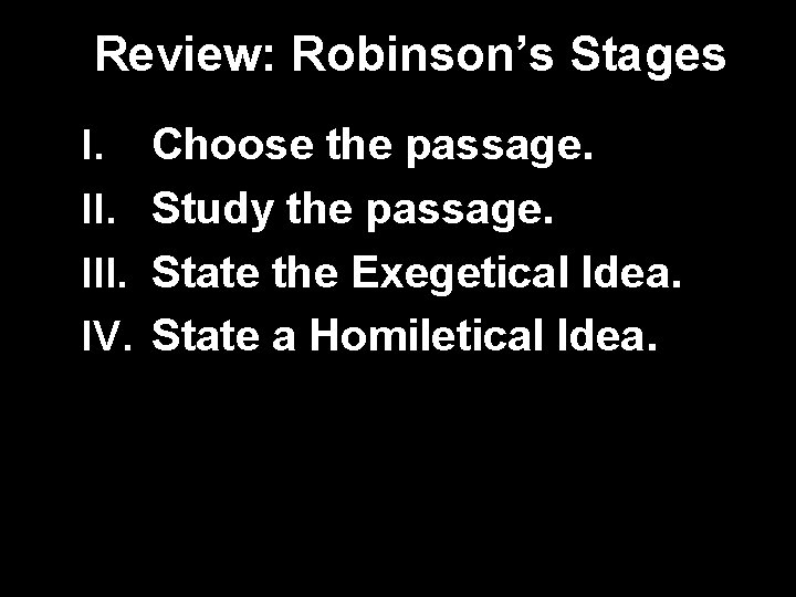 Review: Robinson’s Stages I. III. IV. Choose the passage. Study the passage. State the