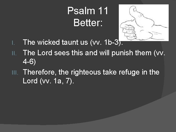 Psalm 11 Better: The wicked taunt us (vv. 1 b-3). II. The Lord sees