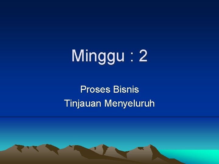 Minggu : 2 Proses Bisnis Tinjauan Menyeluruh 