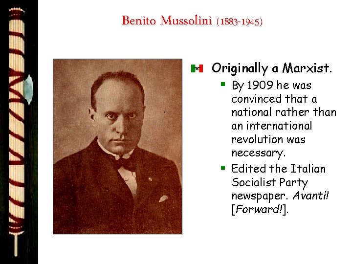 Benito Mussolini (1883 -1945) Originally a Marxist. § By 1909 he was convinced that