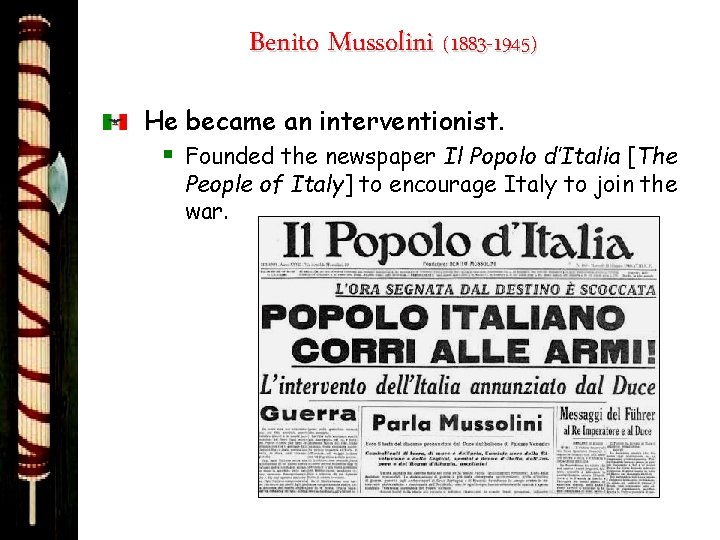 Benito Mussolini (1883 -1945) He became an interventionist. § Founded the newspaper Il Popolo