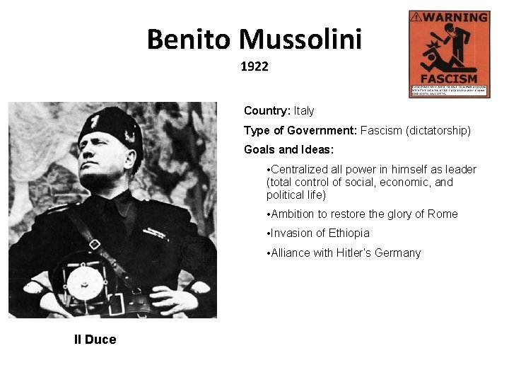 Benito Mussolini 1922 Country: Italy Type of Government: Fascism (dictatorship) Goals and Ideas: •