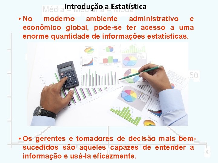 Introdução a Estatística • No moderno ambiente administrativo e econômico global, pode-se ter acesso