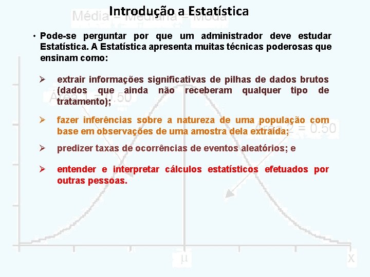 Introdução a Estatística • Pode-se perguntar por que um administrador deve estudar Estatística. A