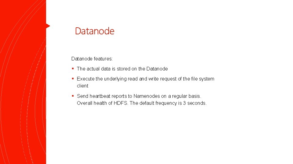 Datanode features: § The actual data is stored on the Datanode § Execute the