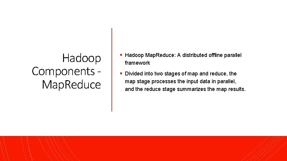Hadoop Components Map. Reduce § Hadoop Map. Reduce: A distributed offline parallel framework §