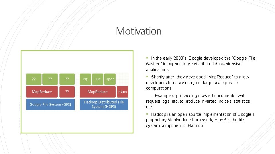 Motivation § In the early 2000’s, Google developed the “Google File System” to support