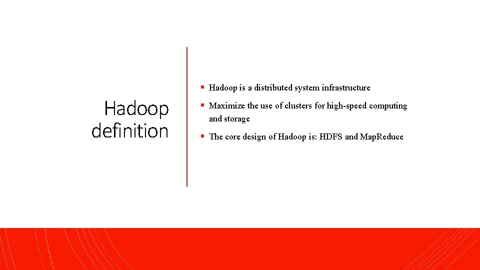 § Hadoop is a distributed system infrastructure Hadoop definition § Maximize the use of