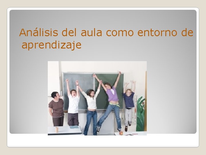 Análisis del aula como entorno de aprendizaje 