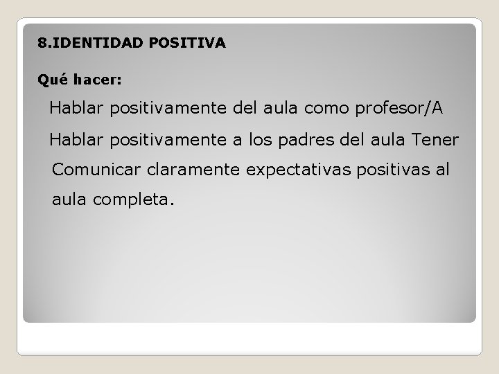 8. IDENTIDAD POSITIVA Qué hacer: Hablar positivamente del aula como profesor/A Hablar positivamente a