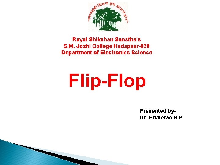 Rayat Shikshan Sanstha’s S. M. Joshi College Hadapsar-028 Department of Electronics Science Flip-Flop Presented