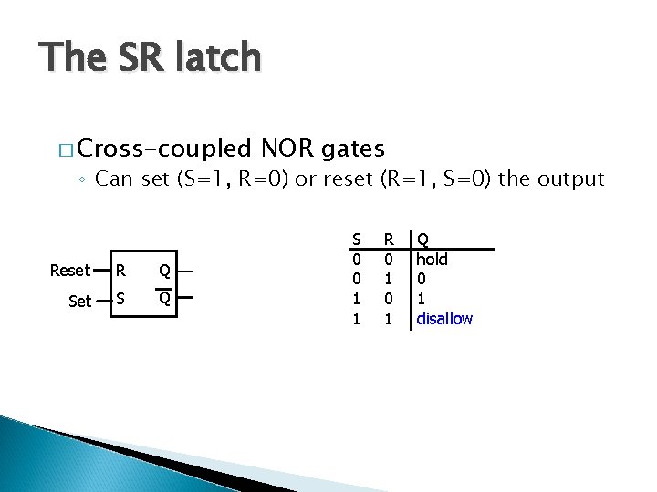 The SR latch � Cross-coupled NOR gates ◦ Can set (S=1, R=0) or reset