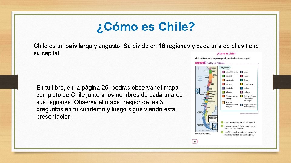 ¿Cómo es Chile? Chile es un país largo y angosto. Se divide en 16