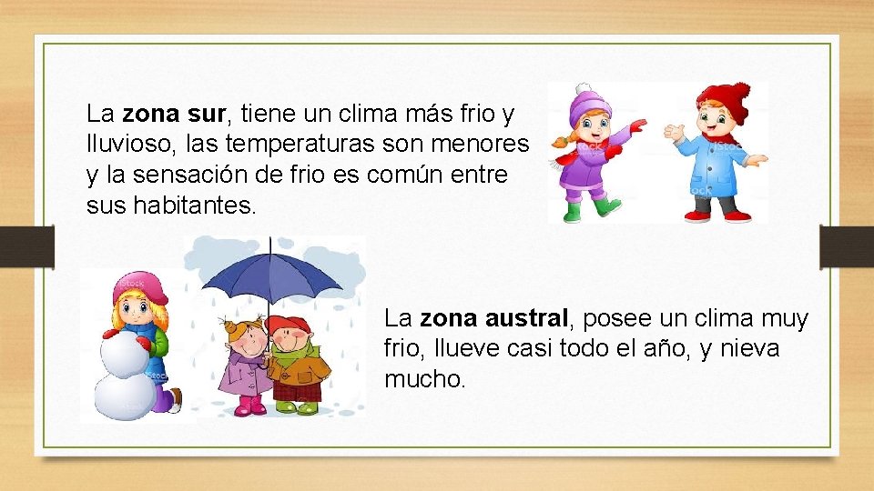 La zona sur, tiene un clima más frio y lluvioso, las temperaturas son menores