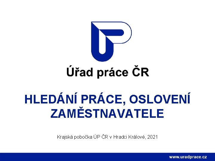 HLEDÁNÍ PRÁCE, OSLOVENÍ ZAMĚSTNAVATELE Krajská pobočka ÚP ČR v Hradci Králové, 2021 