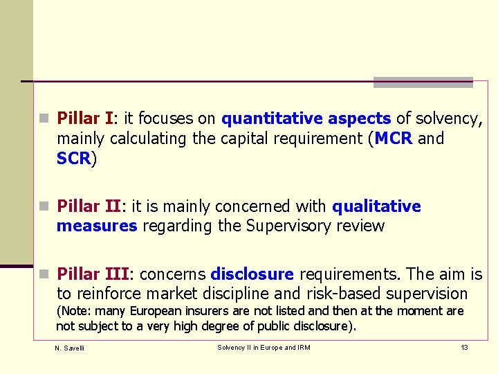 n Pillar I: it focuses on quantitative aspects of solvency, mainly calculating the capital