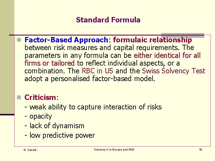 Standard Formula n Factor-Based Approach: formulaic relationship between risk measures and capital requirements. The