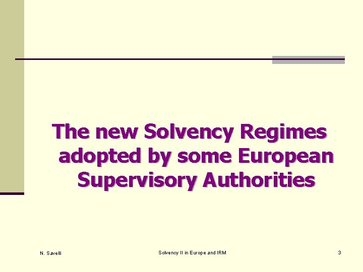 The new Solvency Regimes adopted by some European Supervisory Authorities N. Savelli Solvency II