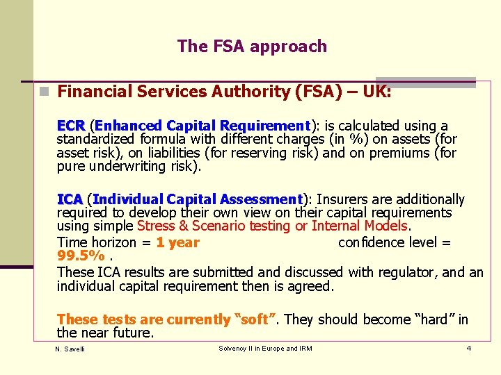The FSA approach n Financial Services Authority (FSA) – UK: ECR (Enhanced Capital Requirement):